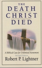 The Death Christ Died - A Biblical Case for Unlimited Atonement