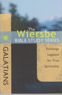 Galatians - Exchange Legalism for True Spirituality - The Wiersbe Bible Study Se