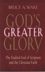 God's Greater Glory - The Exalted God of Scripture and the Christian Faith