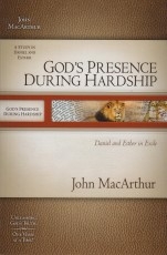 God's Presence During Hardship - Daniel and Esther in Exile - MacArthur Study Gu