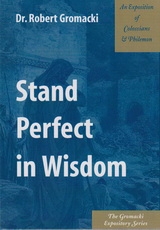 Stand Perfect in Wisdom - An Exposition of Colossians & Philemon