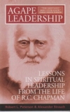 Agape Leadership - Lessons in Spiritual Leadership From the Life of R.C. Chapman