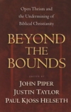 Beyond the Bounds - Open Theism and the Undermining of Biblical Christianity