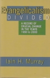 Evangelicalism Divided - A Record of Crucial Change in the Years 1950-2000