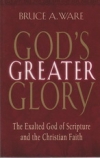 God's Greater Glory - The Exalted God of Scripture and the Christian Faith