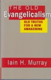 The Old Evangelicalism - Old Truths for a New Awakening