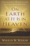 On Earth as It Is in Heaven - How the Lord's Prayer Teaches Us to Pray More Effe
