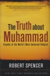 The Truth About Muhammad - Founder of the World's Most Intolerant Religion